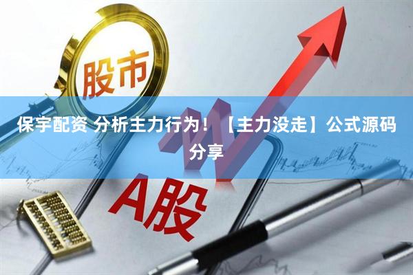 保宇配资 分析主力行为！【主力没走】公式源码分享