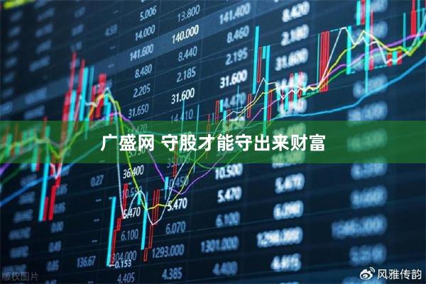 广盛网 守股才能守出来财富