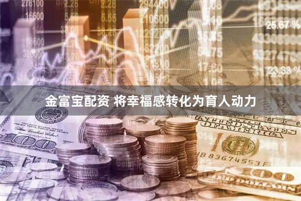 金富宝配资 将幸福感转化为育人动力